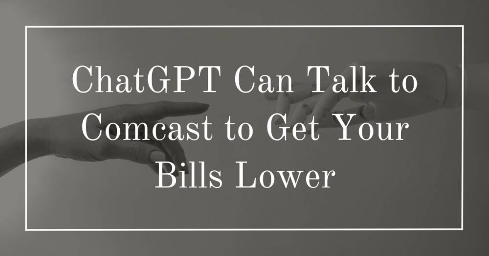 ChatGPT Can Talk to Comcast to Get Your Bills Lower