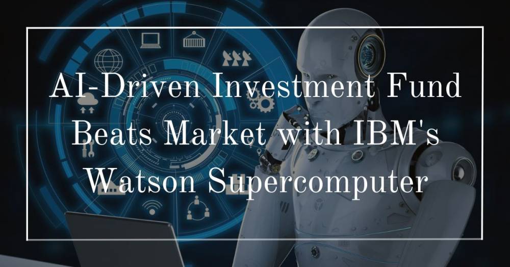 AI-Driven Investment Fund Beats Market with IBM's Watson Supercomputer